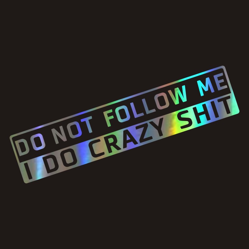 “Do Not Follow Me – I Do Crazy Shit” Car Sticker